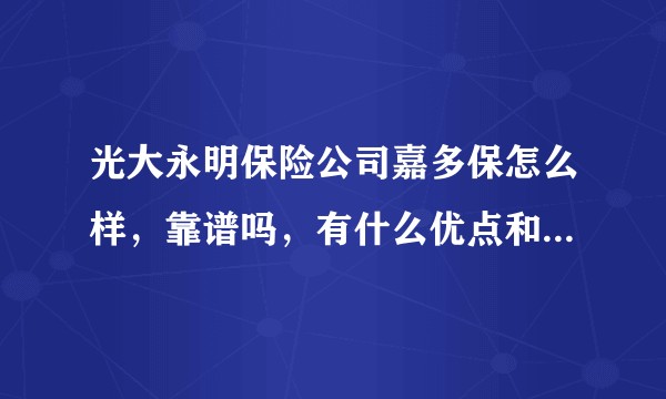 光大永明保险公司嘉多保怎么样，靠谱吗，有什么优点和缺点，值不值得买？