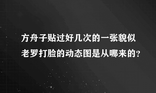 方舟子贴过好几次的一张貌似老罗打脸的动态图是从哪来的?