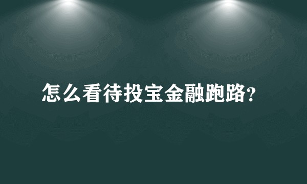 怎么看待投宝金融跑路？