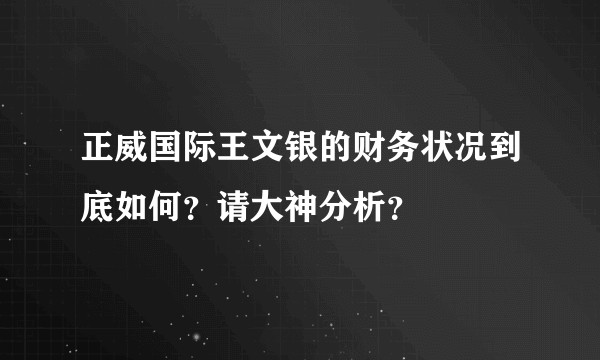 正威国际王文银的财务状况到底如何？请大神分析？