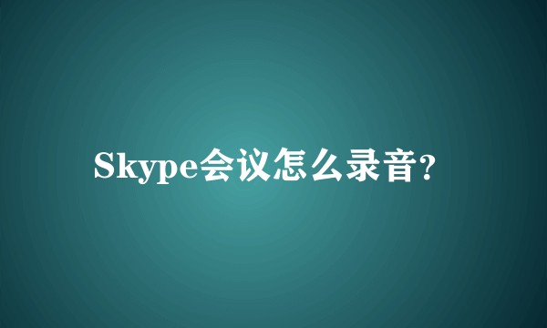 Skype会议怎么录音？