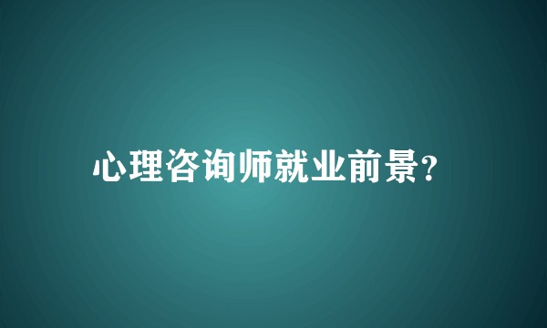 心理咨询师就业前景？