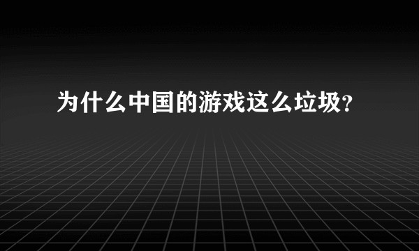 为什么中国的游戏这么垃圾？