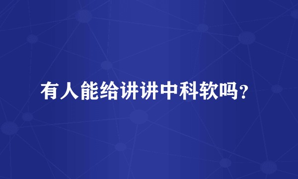 有人能给讲讲中科软吗？