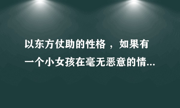 以东方仗助的性格 ，如果有一个小女孩在毫无恶意的情况下，说他的发型很奇怪，他会怎么做？