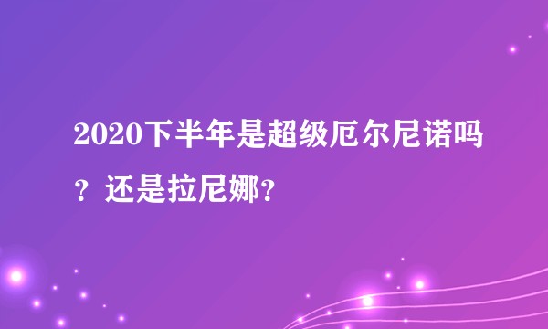 2020下半年是超级厄尔尼诺吗？还是拉尼娜？
