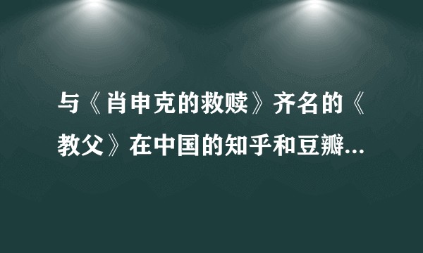 与《肖申克的救赎》齐名的《教父》在中国的知乎和豆瓣上为什么没有《肖》那么火？