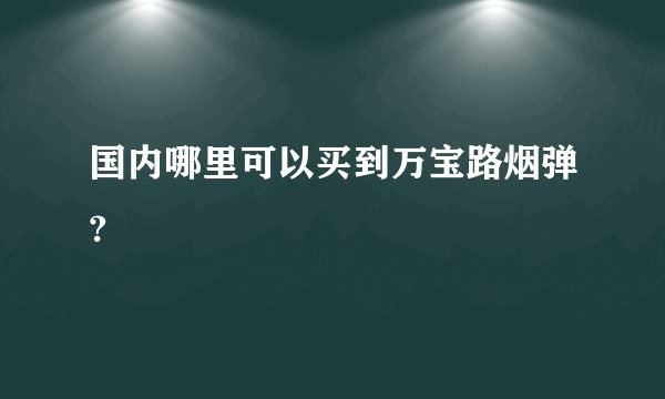 国内哪里可以买到万宝路烟弹?