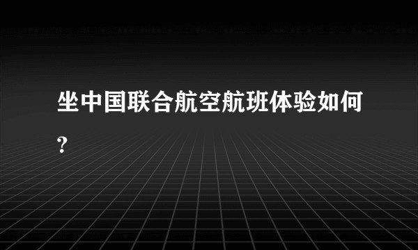 坐中国联合航空航班体验如何？