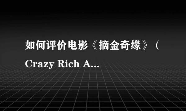 如何评价电影《摘金奇缘》（Crazy Rich Asians）？