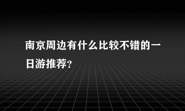 南京周边有什么比较不错的一日游推荐？