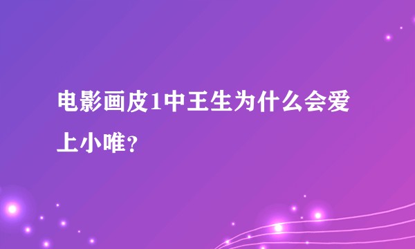 电影画皮1中王生为什么会爱上小唯？