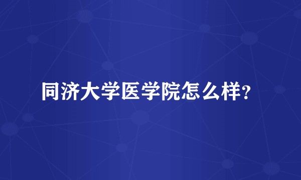同济大学医学院怎么样？