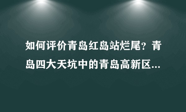 如何评价青岛红岛站烂尾？青岛四大天坑中的青岛高新区真的被抛弃了吗？