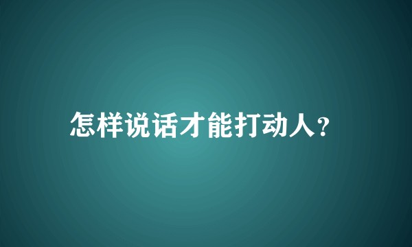 怎样说话才能打动人？