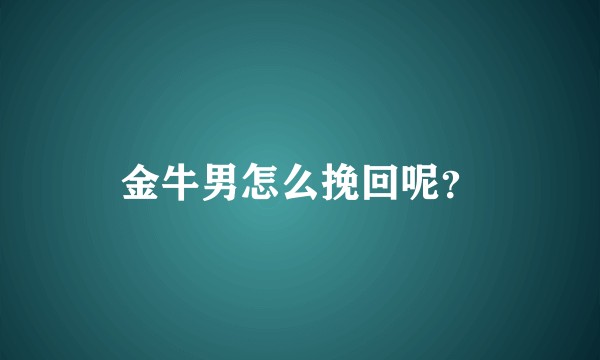 金牛男怎么挽回呢？