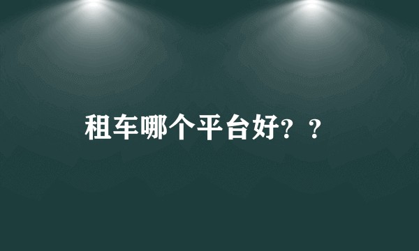 租车哪个平台好？？