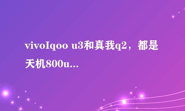 vivoIqoo u3和真我q2，都是天机800u价钱都差不多，应该买哪个？