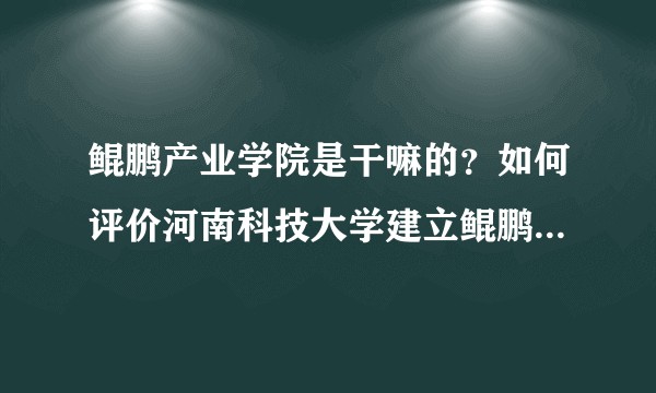 鲲鹏产业学院是干嘛的?如何评价河南科技大学建立鲲鹏产业学院?