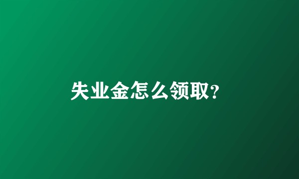 失业金怎么领取？