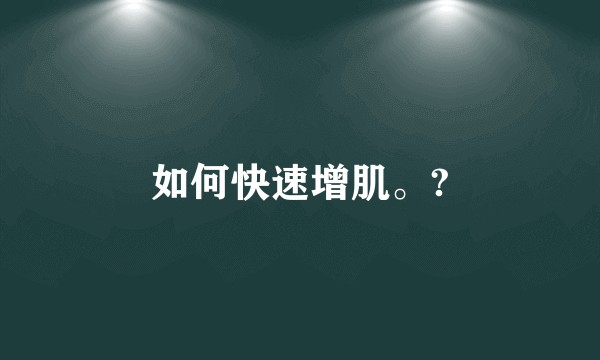 如何快速增肌。?