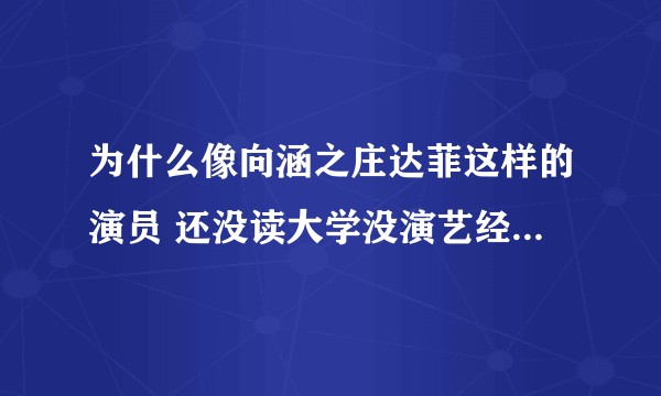 为什么像向涵之庄达菲这样的演员 还没读大学没演艺经历 可以出演女主？