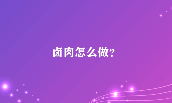 卤肉怎么做？