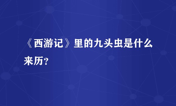 《西游记》里的九头虫是什么来历？