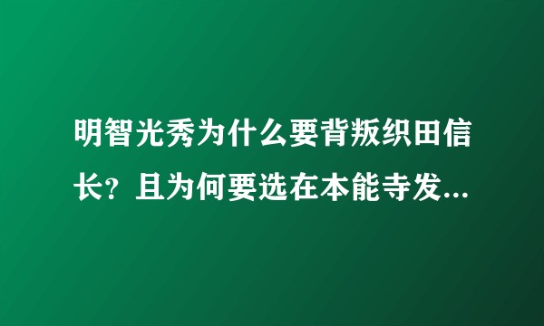 明智光秀为什么要背叛织田信长？且为何要选在本能寺发动叛乱？他的动机到底是什么？