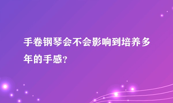 手卷钢琴会不会影响到培养多年的手感？
