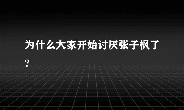 为什么大家开始讨厌张子枫了?