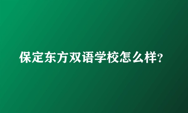 保定东方双语学校怎么样?