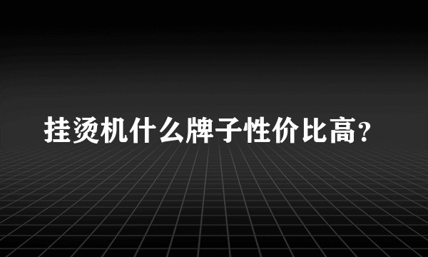 挂烫机什么牌子性价比高?