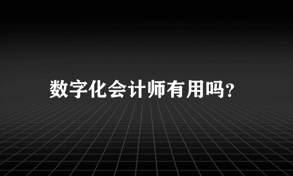 数字化会计师有用吗？