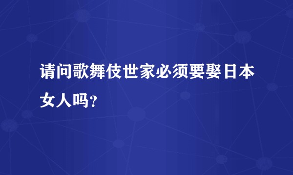 请问歌舞伎世家必须要娶日本女人吗？