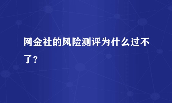 网金社的风险测评为什么过不了？