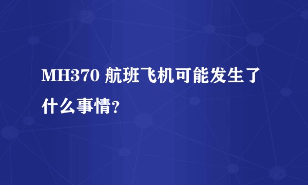 MH370 航班飞机可能发生了什么事情？