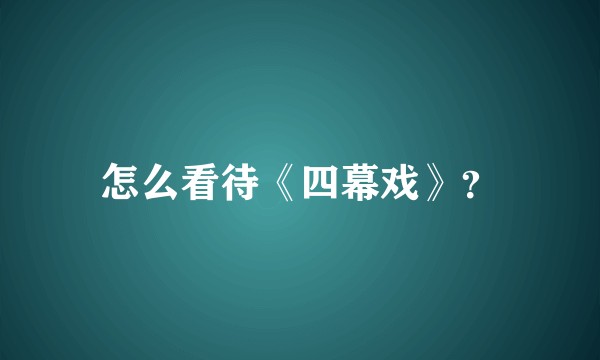 怎么看待《四幕戏》？