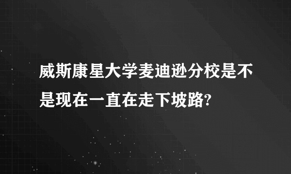 威斯康星大学麦迪逊分校是不是现在一直在走下坡路?