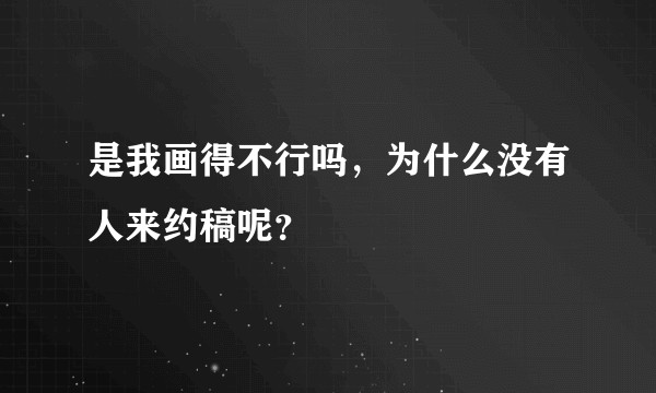 是我画得不行吗，为什么没有人来约稿呢？
