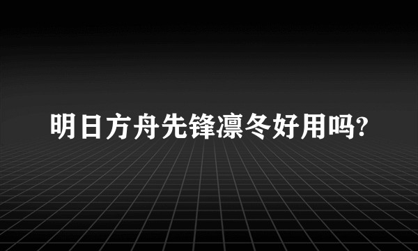 明日方舟先锋凛冬好用吗?