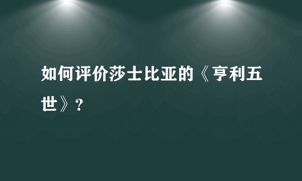 如何评价莎士比亚的《亨利五世》？