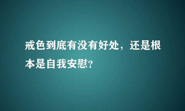 戒色到底有没有好处，还是根本是自我安慰？