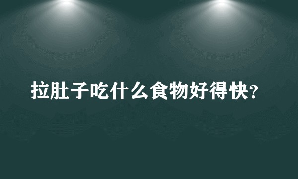 拉肚子吃什么食物好得快？