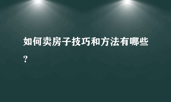 如何卖房子技巧和方法有哪些？