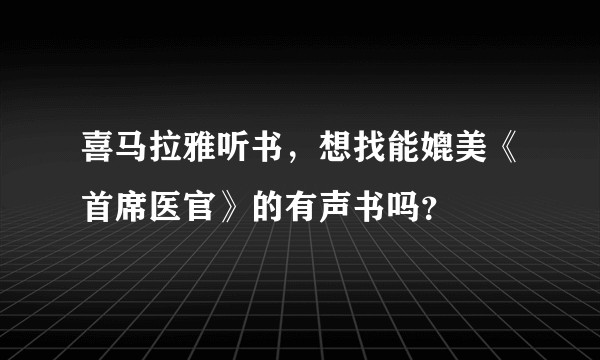 喜马拉雅听书，想找能媲美《首席医官》的有声书吗？