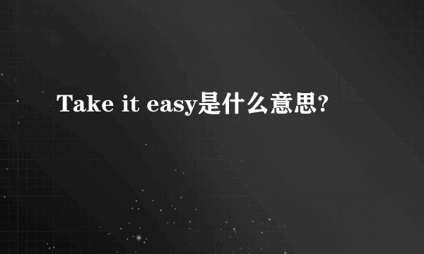 Take it easy是什么意思?