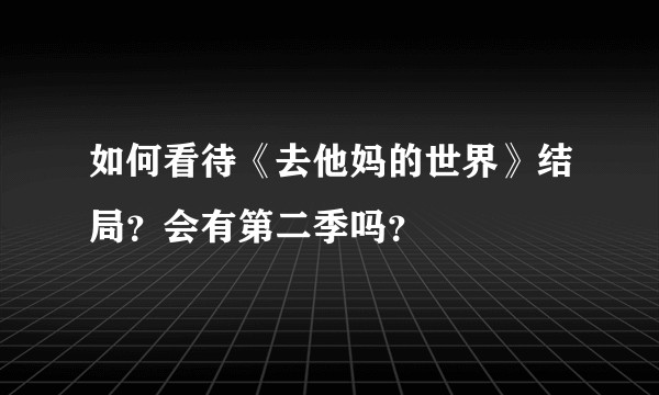 如何看待《去他妈的世界》结局?会有第二季吗?