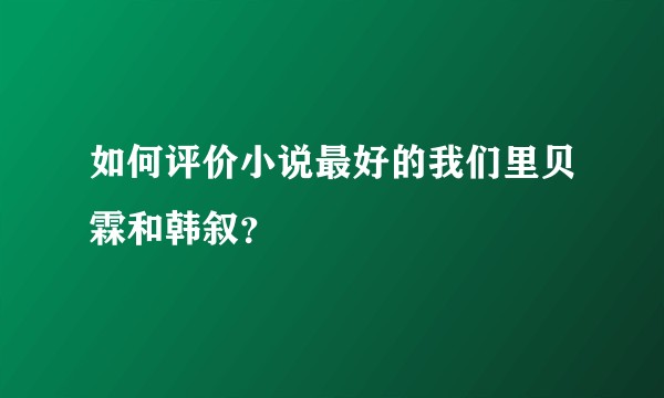 如何评价小说最好的我们里贝霖和韩叙？