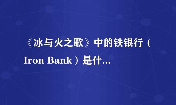 《冰与火之歌》中的铁银行（Iron Bank）是什么组织？